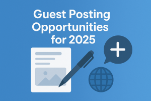 Guest Posting Opportunities for 2025: How to Find High-Quality Sites for Backlinks