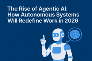 The Rise of Agentic AI: How Autonomous Systems Will Redefine Work in 2026